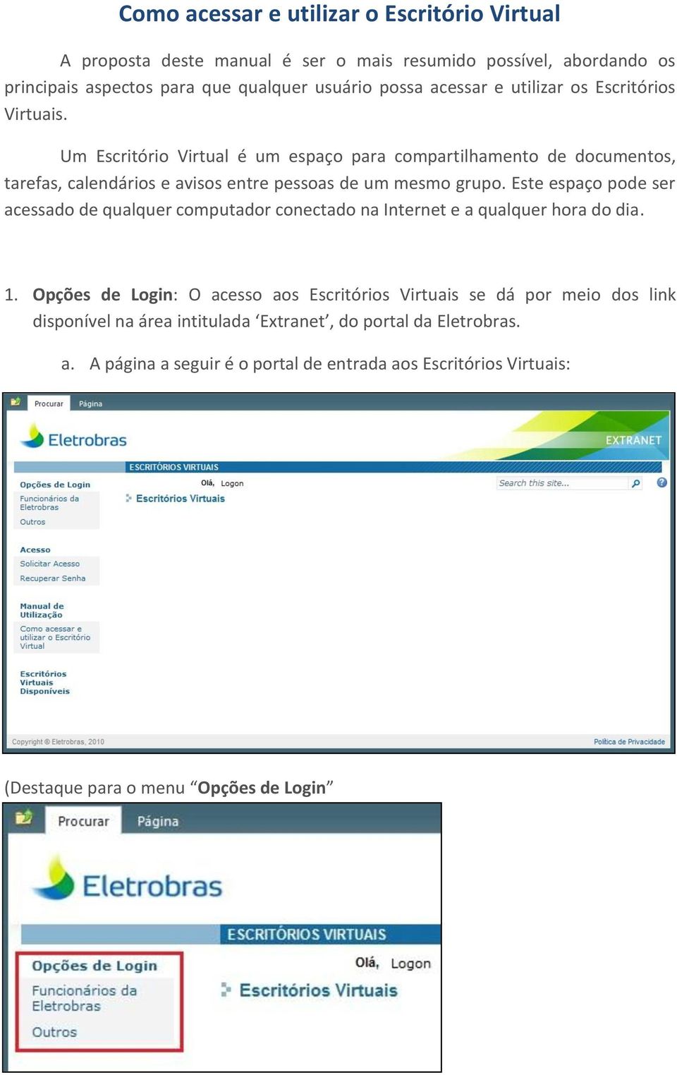 Este espaço pode ser acessado de qualquer computador conectado na Internet e a qualquer hora do dia. 1.