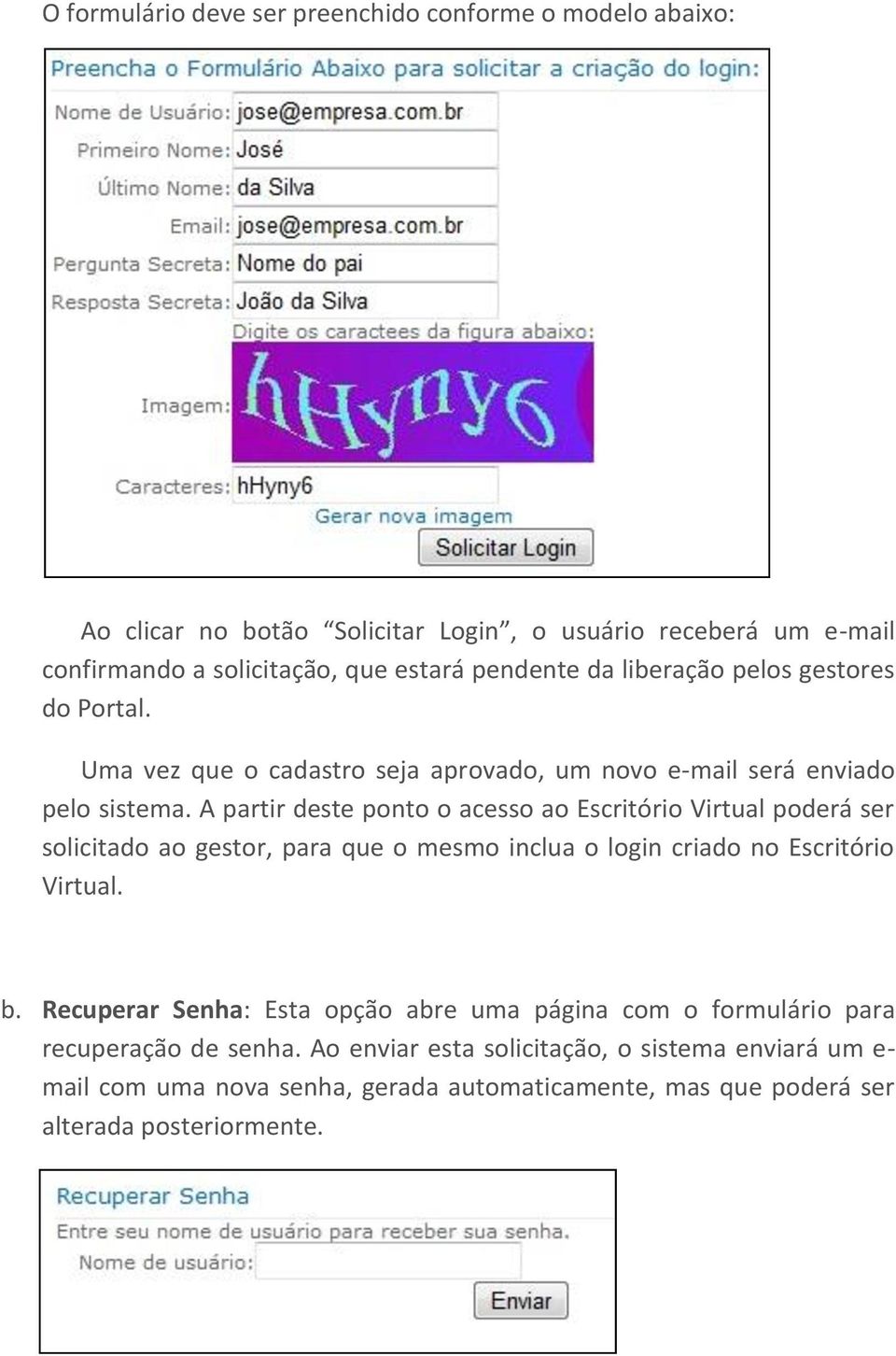 A partir deste ponto o acesso ao Escritório Virtual poderá ser solicitado ao gestor, para que o mesmo inclua o login criado no Escritório Virtual. b.