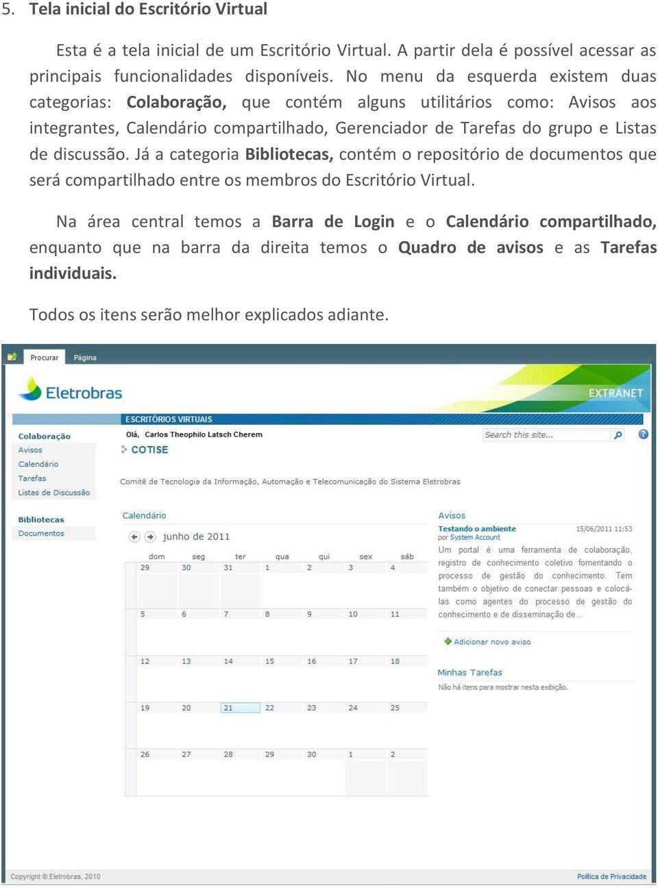 grupo e Listas de discussão. Já a categoria Bibliotecas, contém o repositório de documentos que será compartilhado entre os membros do Escritório Virtual.