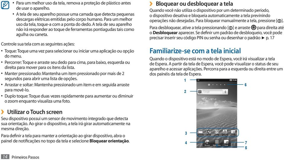 Controle sua tela com as seguintes ações: Toque: Toque uma vez para selecionar ou iniciar uma aplicação ou opção do menu.