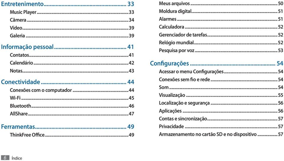 ..51 Calculadora...52 Gerenciador de tarefas...52 Relógio mundial...52 Pesquisa por voz...53 Configurações... 54 Acessar o menu Configurações.