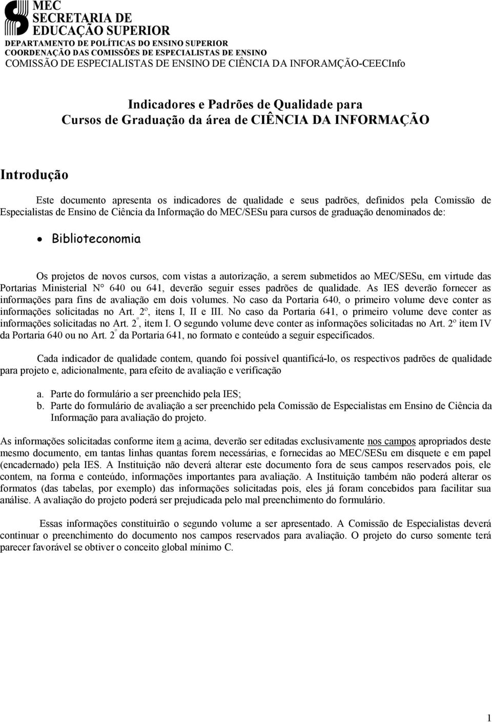 de Ciência da Informação do MEC/SESu para cursos de graduação denominados de: Biblioteconomia Os projetos de novos cursos, com vistas a autorização, a serem submetidos ao MEC/SESu, em virtude das