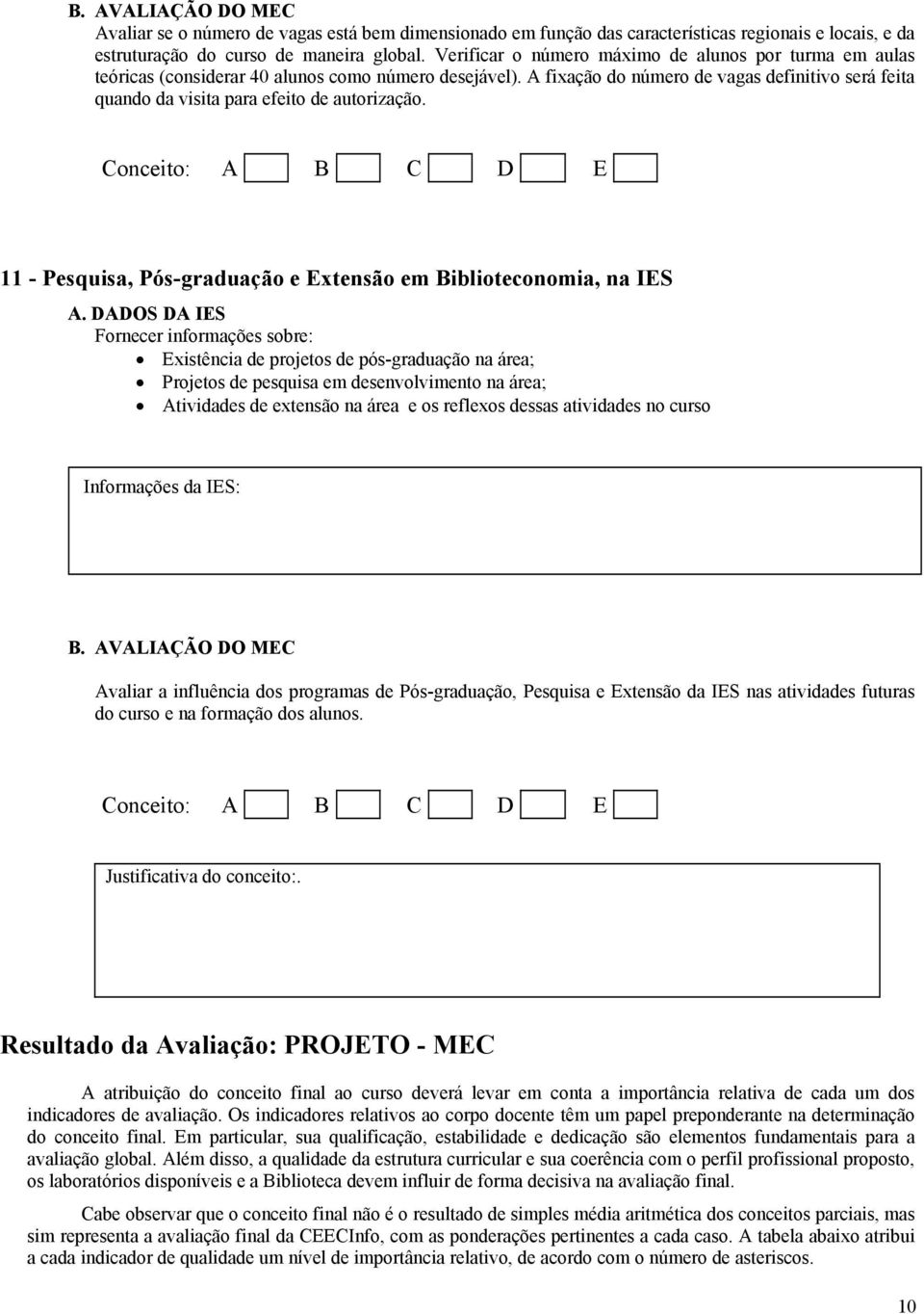 A fixação do número de vagas definitivo será feita quando da visita para efeito de autorização.