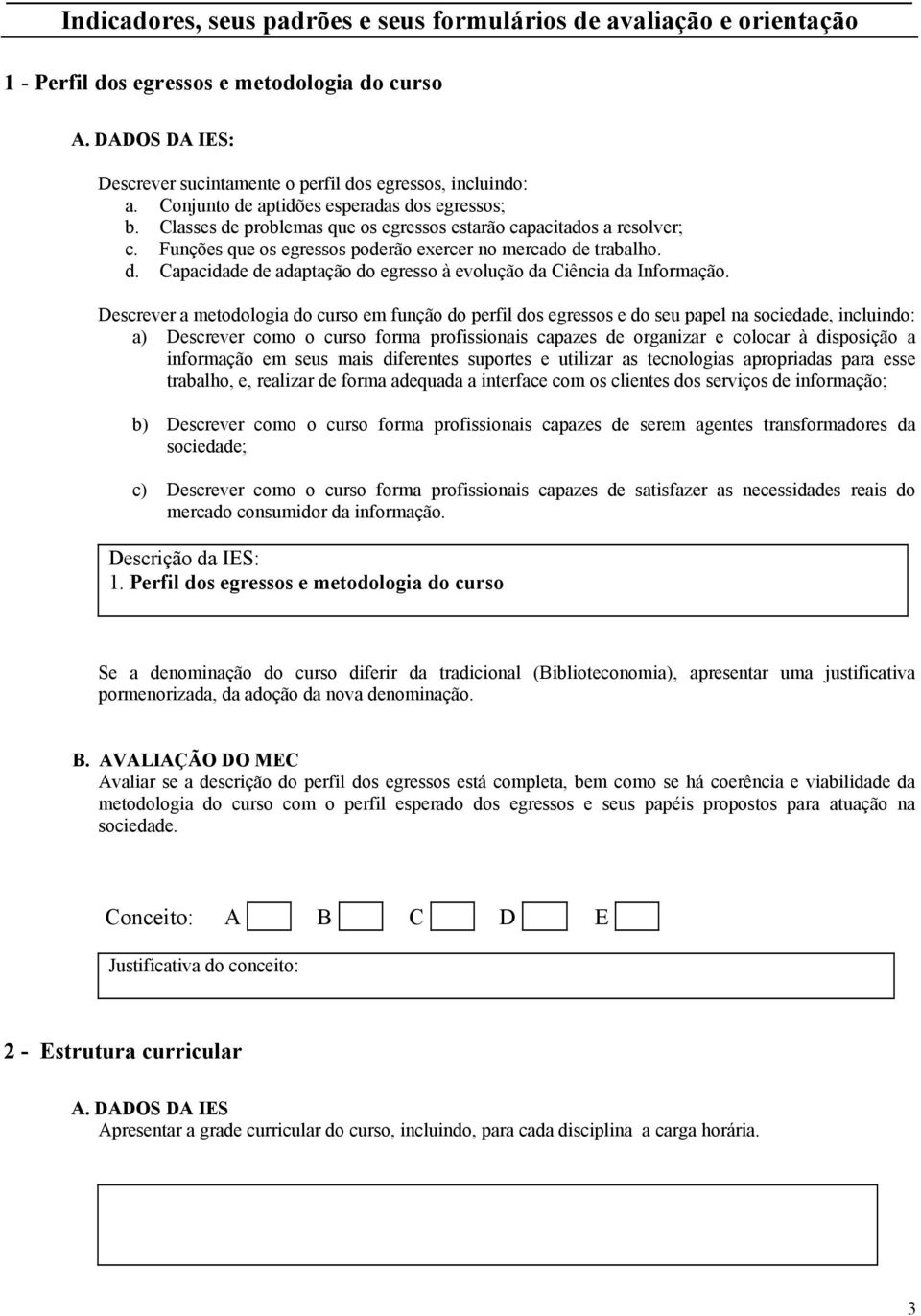 Descrever a metodologia do curso em função do perfil dos egressos e do seu papel na sociedade, incluindo: a) Descrever como o curso forma profissionais capazes de organizar e colocar à disposição a