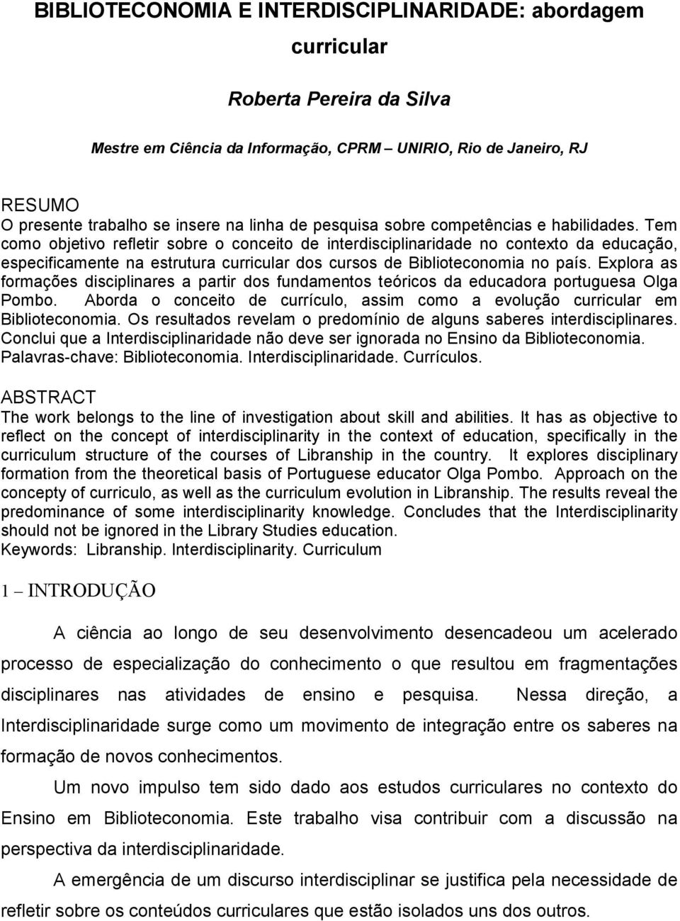 Tem como objetivo refletir sobre o conceito de interdisciplinaridade no contexto da educação, especificamente na estrutura curricular dos cursos de Biblioteconomia no país.