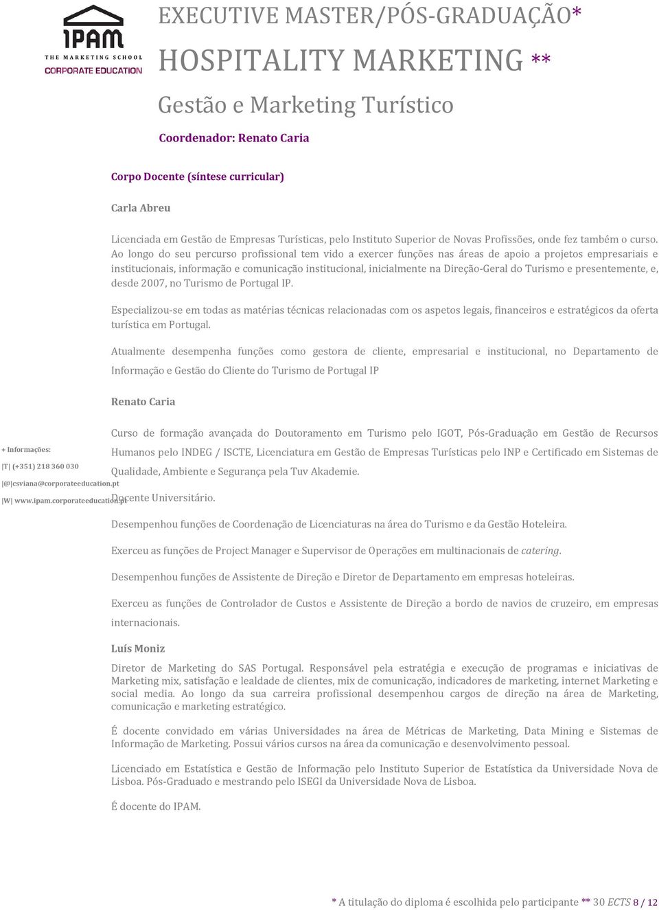 presentemente, e, desde 2007, n Turism de Prtugal IP. Especializu-se em tdas as matérias técnicas relacinadas cm s aspets legais, financeirs e estratégics da ferta turística em Prtugal.