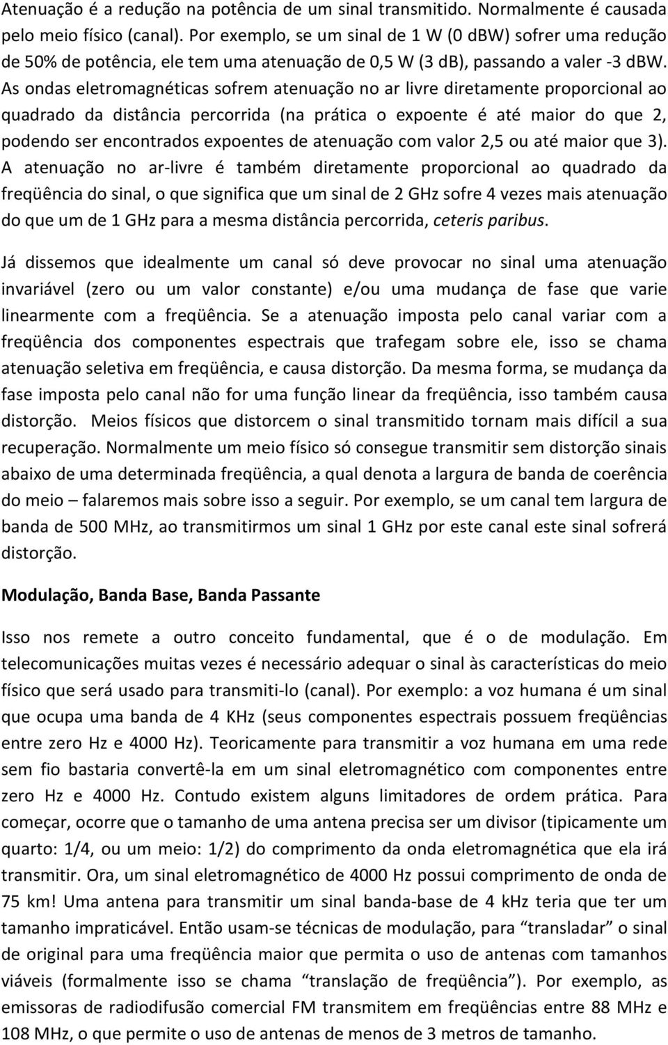 As ondas eletromagnéticas sofrem atenuação no ar livre diretamente proporcional ao quadrado da distância percorrida (na prática o expoente é até maior do que 2, podendo ser encontrados expoentes de