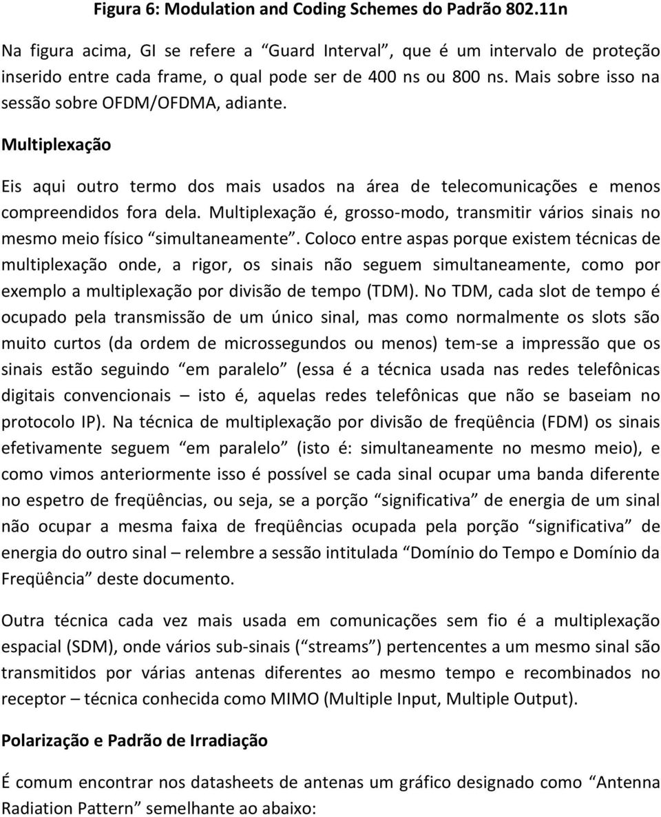 Multiplexação é, grosso-modo, transmitir vários sinais no mesmo meio físico simultaneamente.