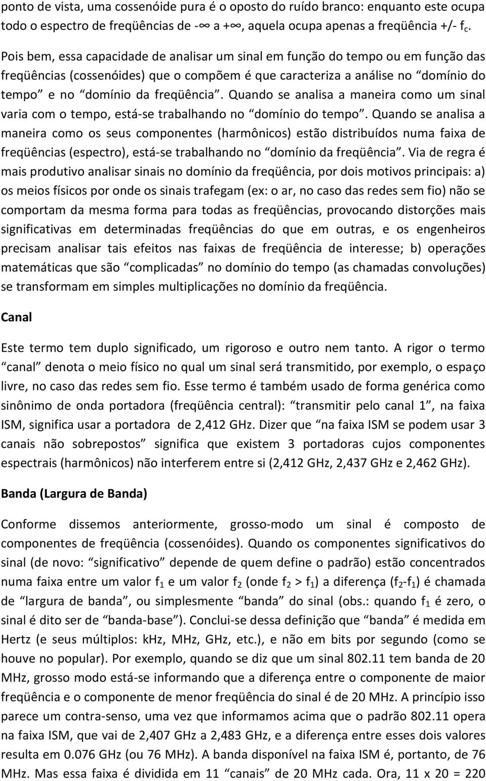 Quando se analisa a maneira como um sinal varia com o tempo, está-se trabalhando no domínio do tempo.