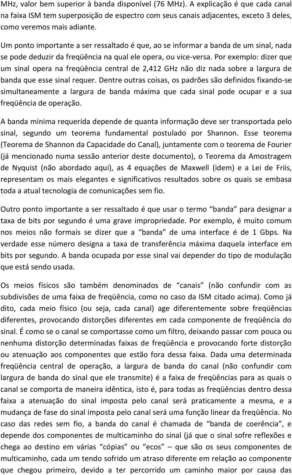 Por exemplo: dizer que um sinal opera na freqüência central de 2,412 GHz não diz nada sobre a largura de banda que esse sinal requer.