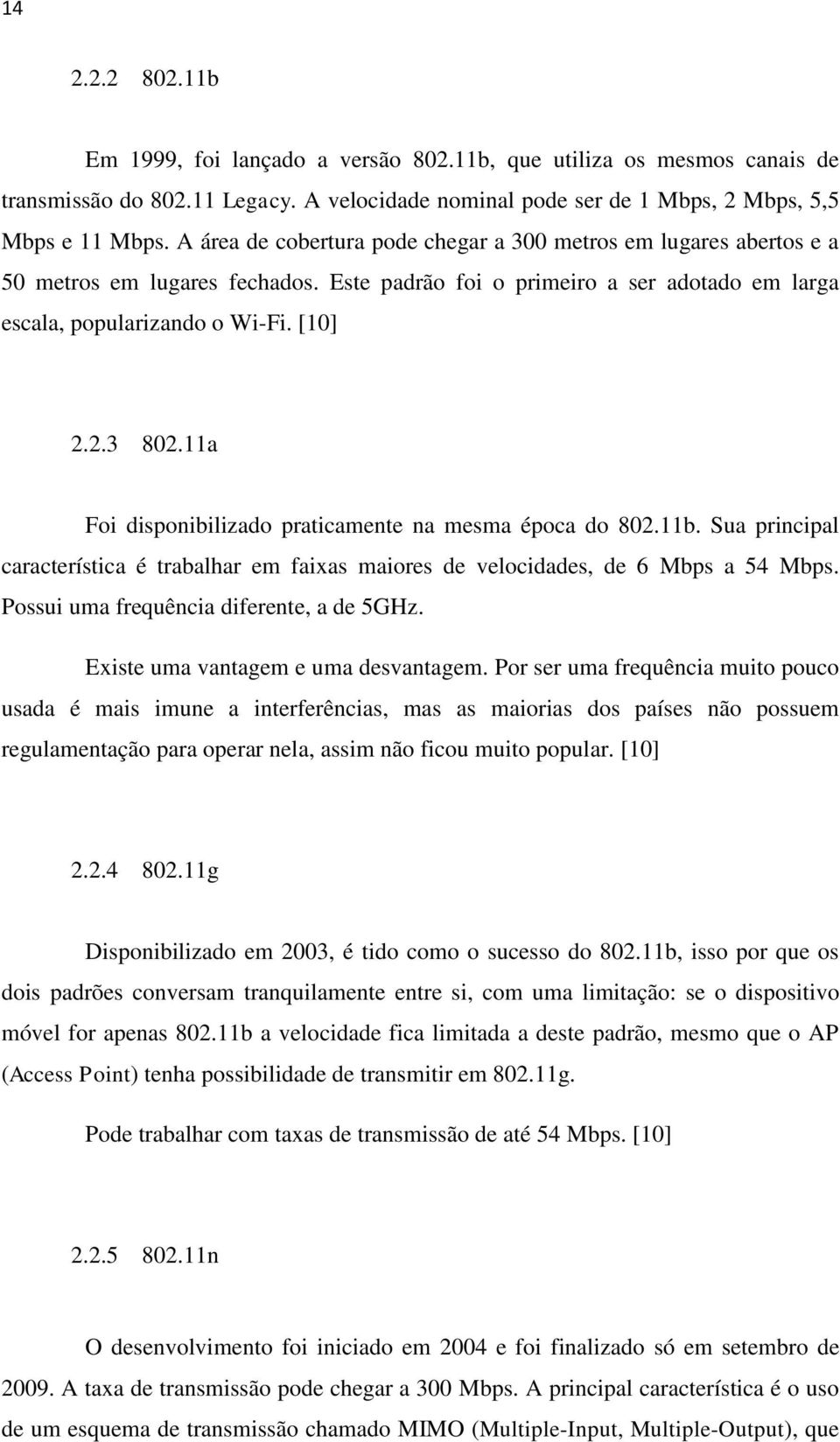 11a Foi disponibilizado praticamente na mesma época do 802.11b. Sua principal característica é trabalhar em faixas maiores de velocidades, de 6 Mbps a 54 Mbps.