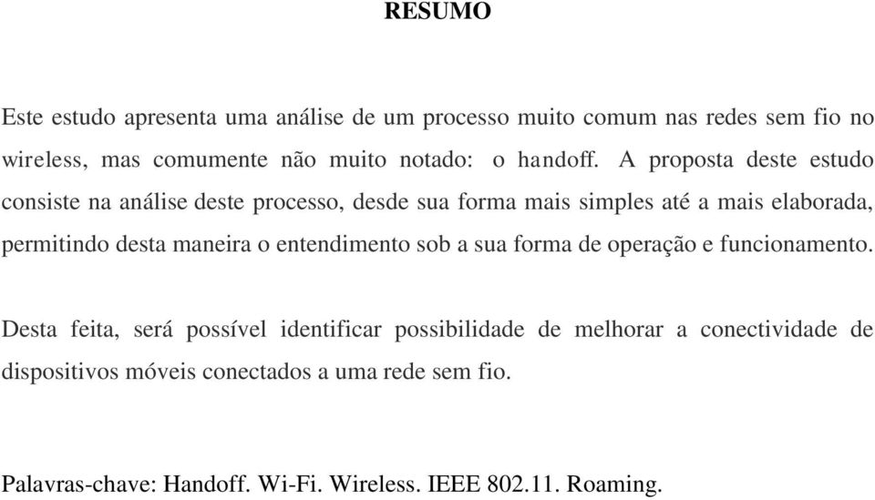 A proposta deste estudo consiste na análise deste processo, desde sua forma mais simples até a mais elaborada, permitindo desta