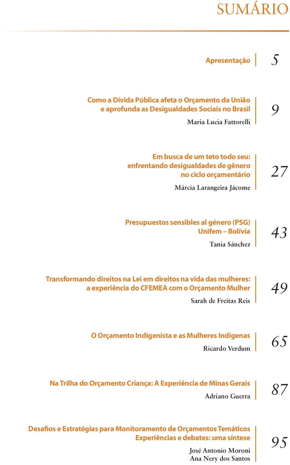 vida das mulheres: a experiência do CFEMEA com o Orçamento Mulher Sarah de Freitas Reis 49 O Orçamento Indigenista e as Mulheres Indígenas Ricardo Verdum 65 Na Trilha do Orçamento Criança: