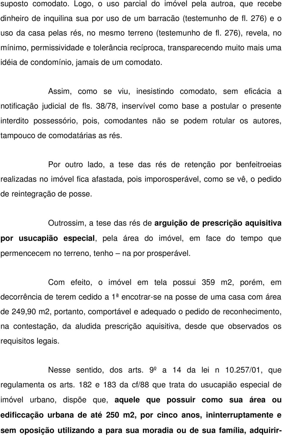 276), revela, no mínimo, permissividade e tolerância recíproca, transparecendo muito mais uma idéia de condomínio, jamais de um comodato.