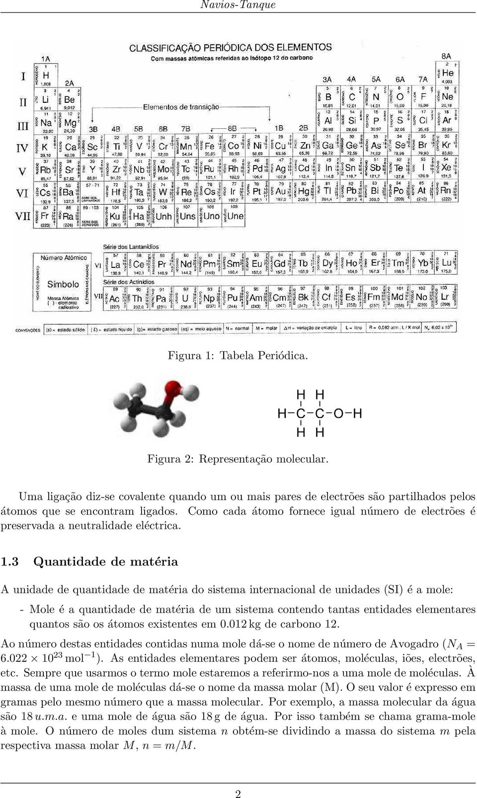 3 Quantidade de matéria A unidade de quantidade de matéria do sistema internacional de unidades (SI) é a mole: - Mole é a quantidade de matéria de um sistema contendo tantas entidades elementares