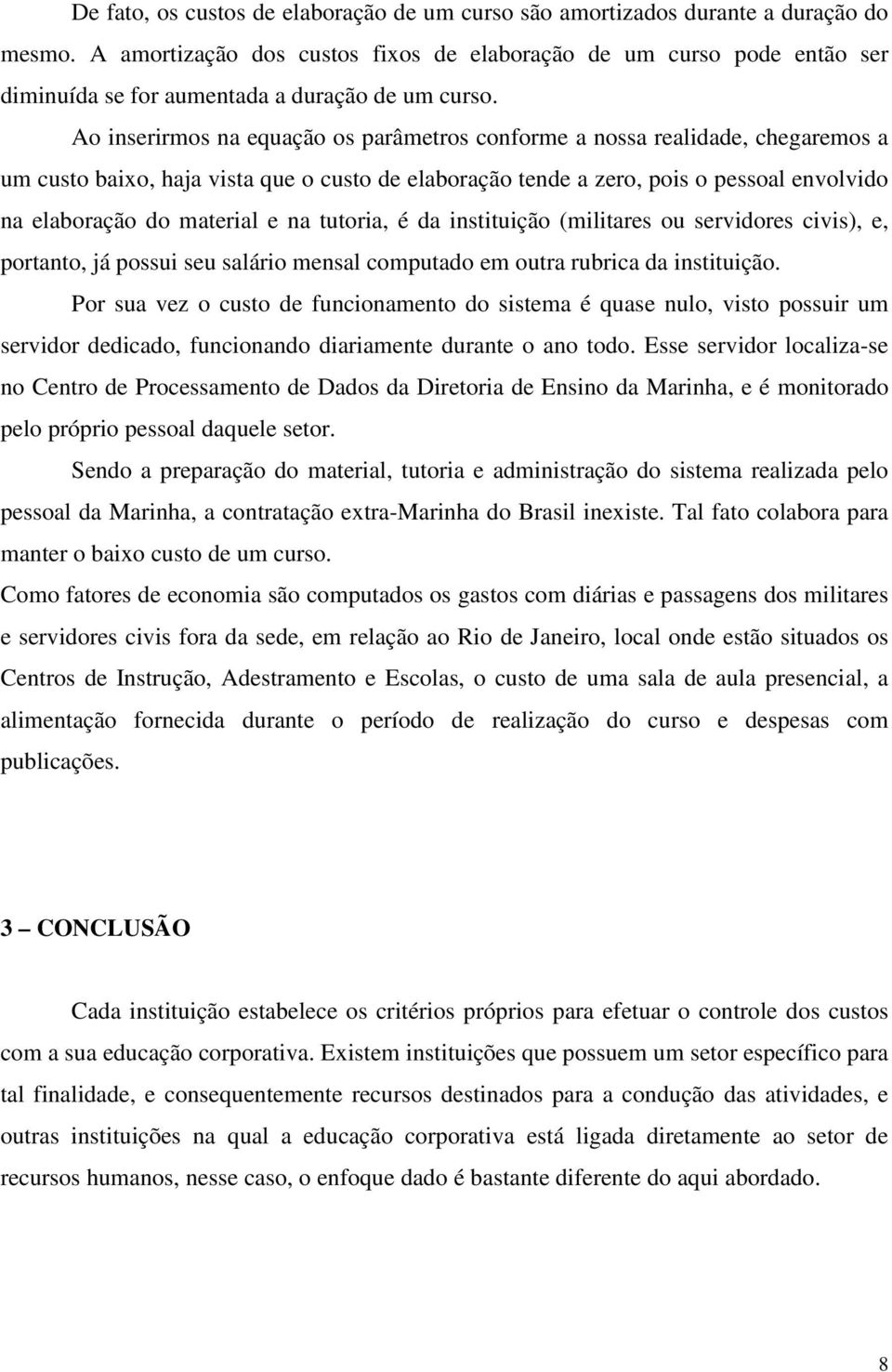 Ao inserirmos na equação os parâmetros conforme a nossa realidade, chegaremos a um custo baixo, haja vista que o custo de elaboração tende a zero, pois o pessoal envolvido na elaboração do material e