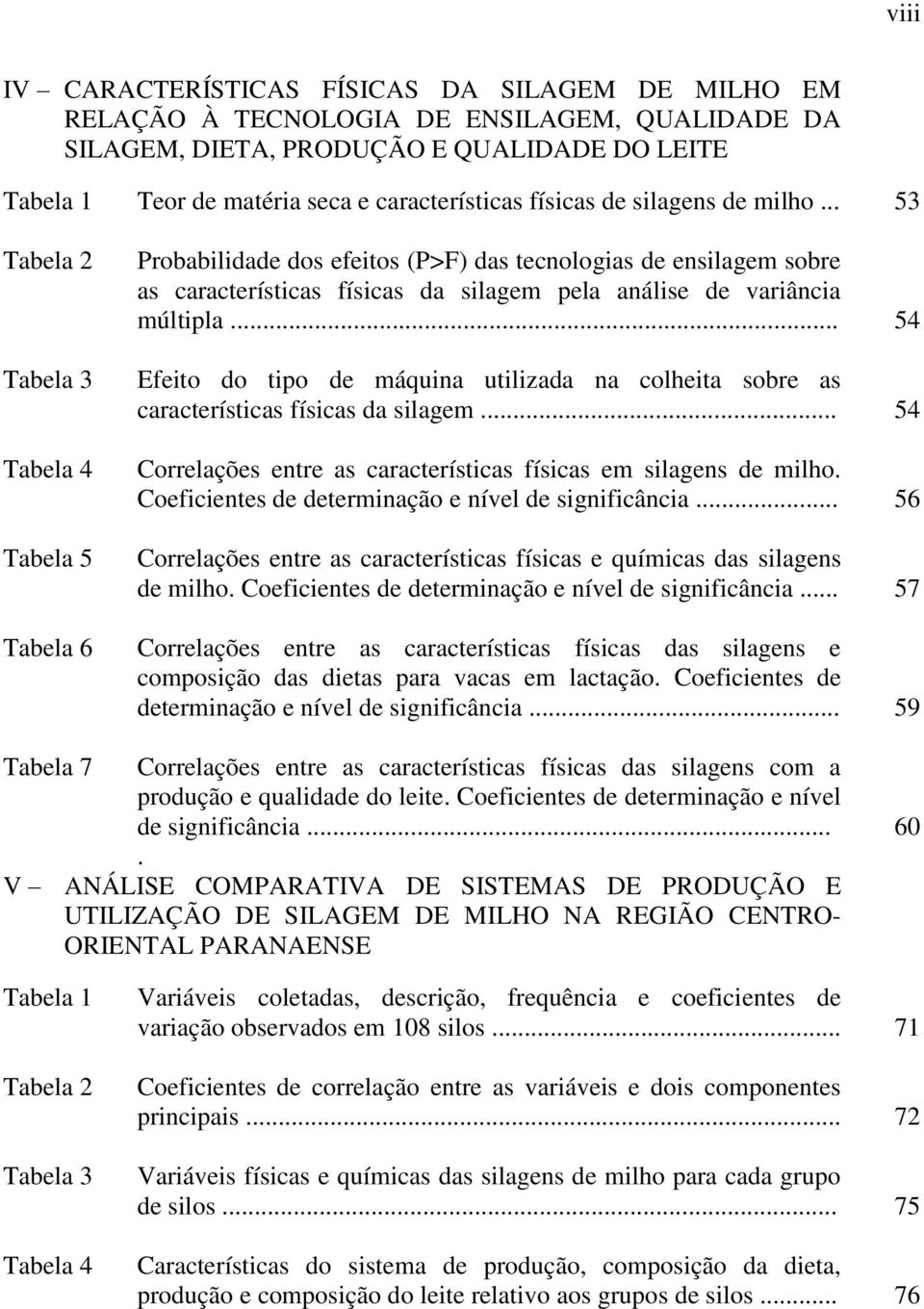 .. 53 Tabela 2 Tabela 3 Tabela 4 Tabela 5 Tabela 6 Probabilidade dos efeitos (P>F) das tecnologias de ensilagem sobre as características físicas da silagem pela análise de variância múltipla.