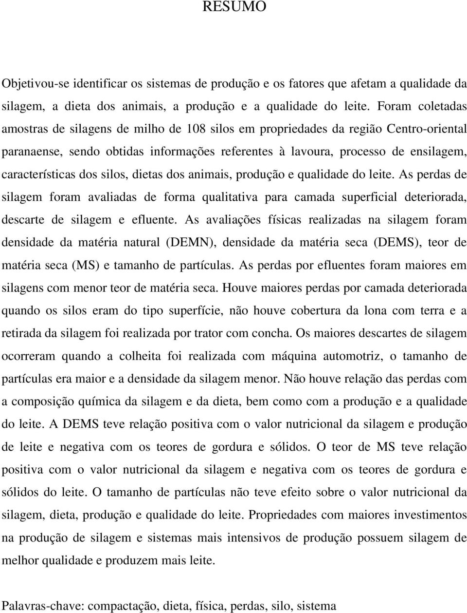 dos silos, dietas dos animais, produção e qualidade do leite. As perdas de silagem foram avaliadas de forma qualitativa para camada superficial deteriorada, descarte de silagem e efluente.