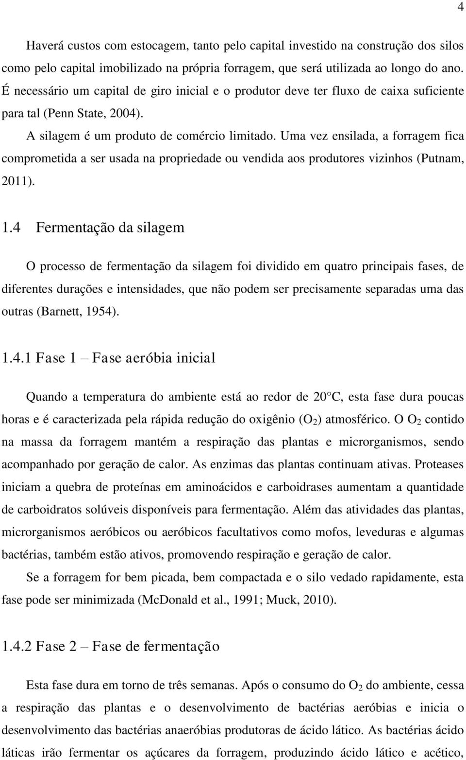 Uma vez ensilada, a forragem fica comprometida a ser usada na propriedade ou vendida aos produtores vizinhos (Putnam, 2011). 1.