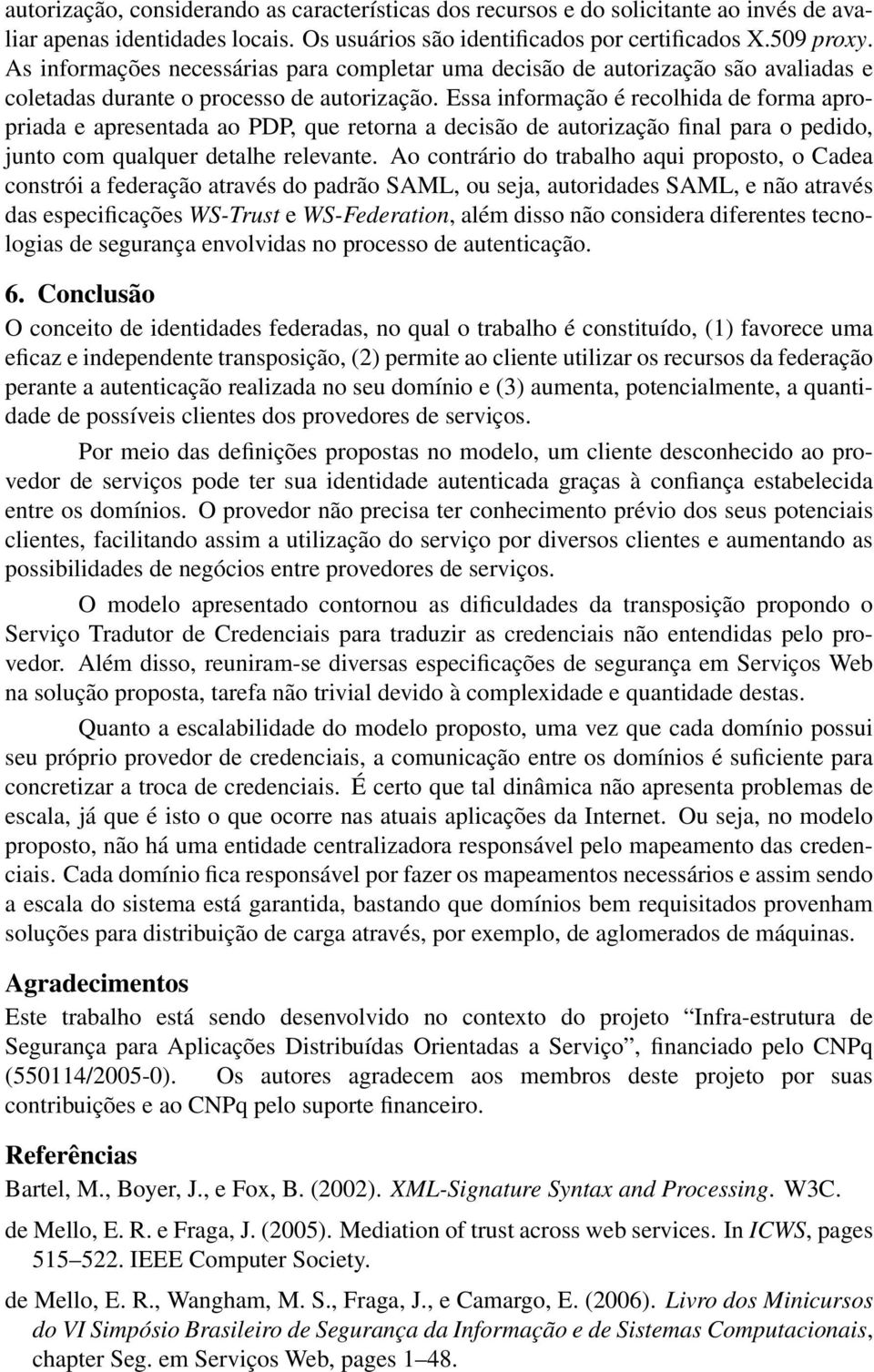 Essa informação é recolhida de forma apropriada e apresentada ao PDP, que retorna a decisão de autorização final para o pedido, junto com qualquer detalhe relevante.