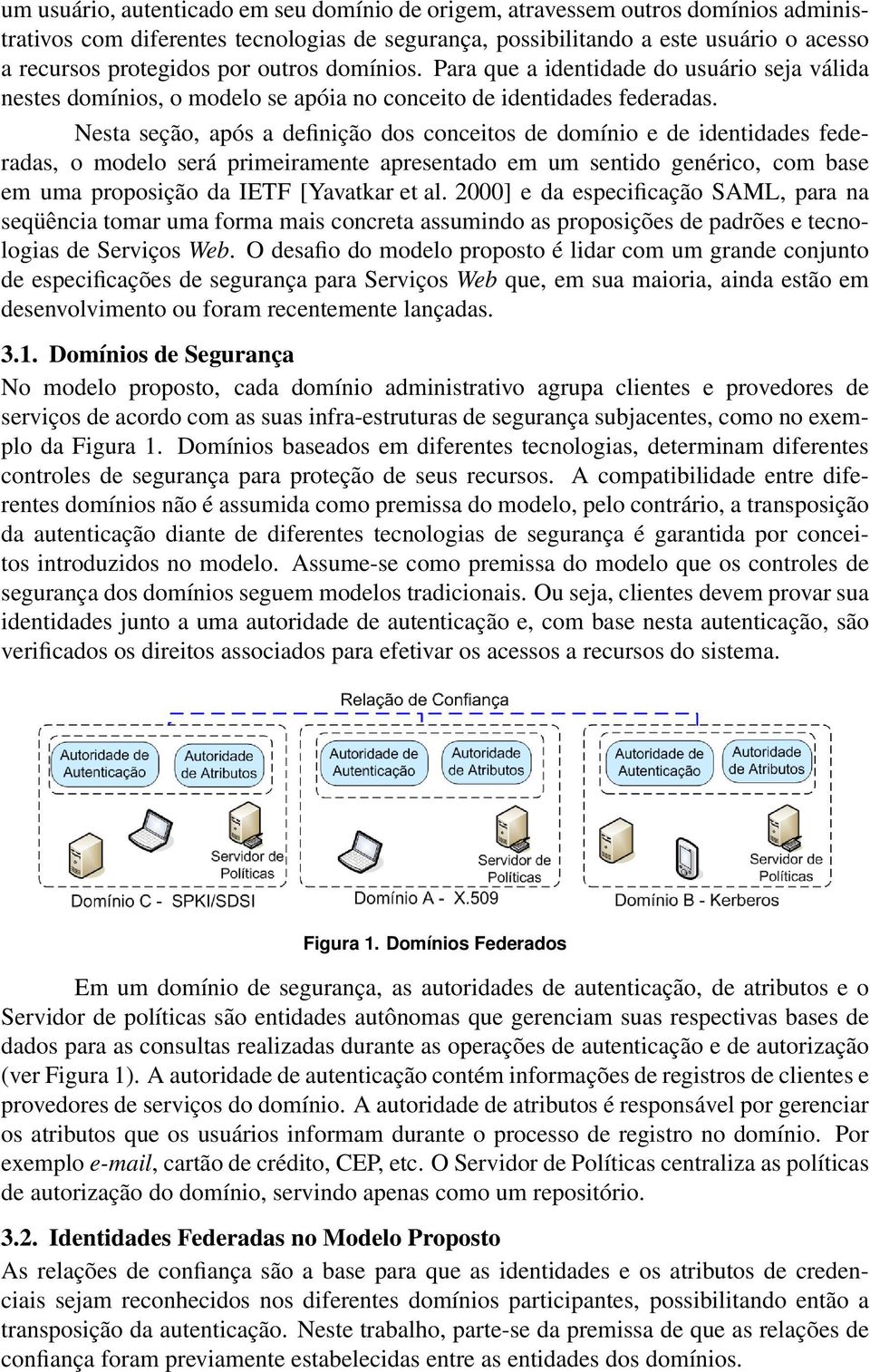 Nesta seção, após a definição dos conceitos de domínio e de identidades federadas, o modelo será primeiramente apresentado em um sentido genérico, com base em uma proposição da IETF [Yavatkar et al.