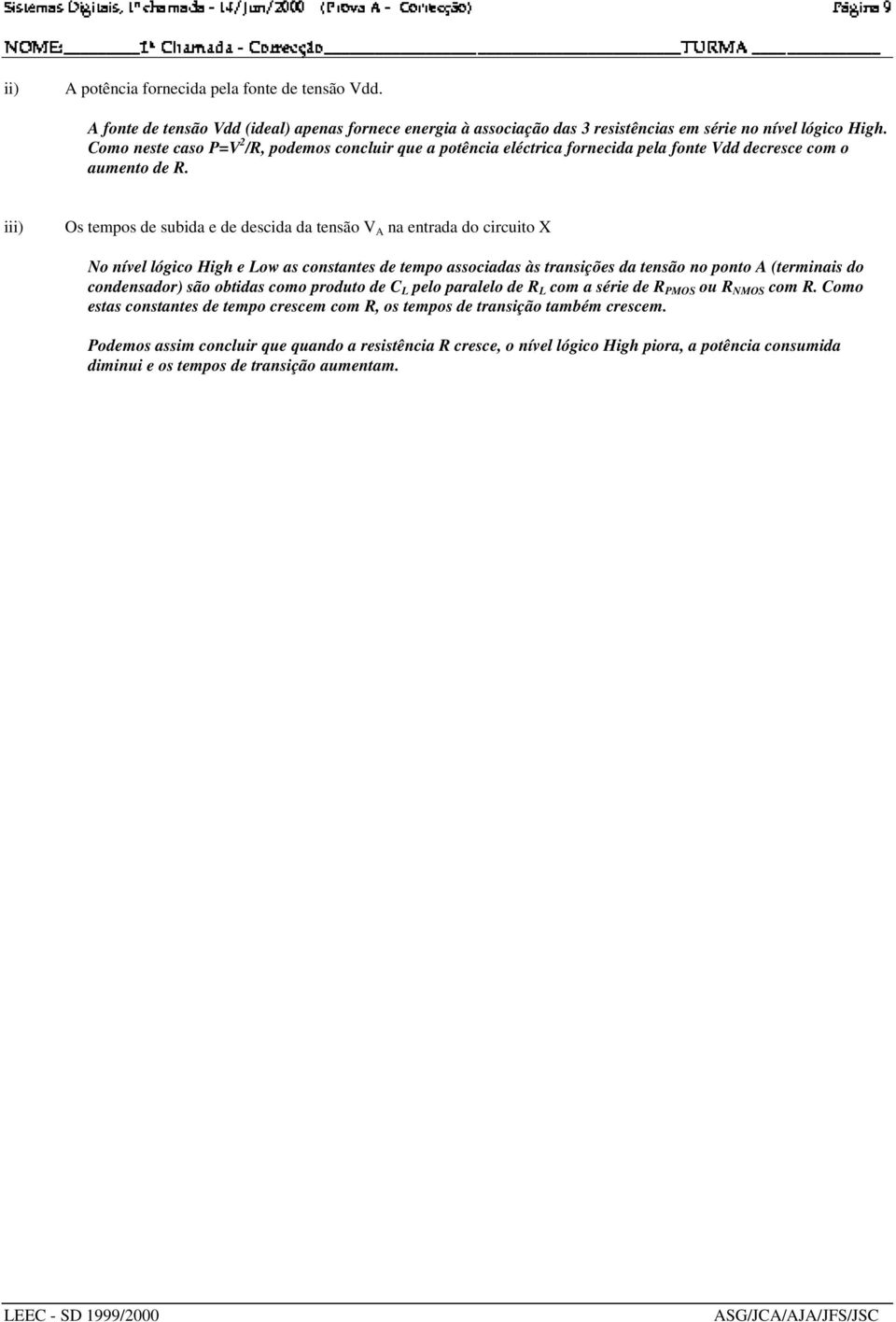 omo neste caso P=V 2 /R, podemos concluir que a potência eléctrica fornecida pela fonte Vdd decresce com o aumento de R.