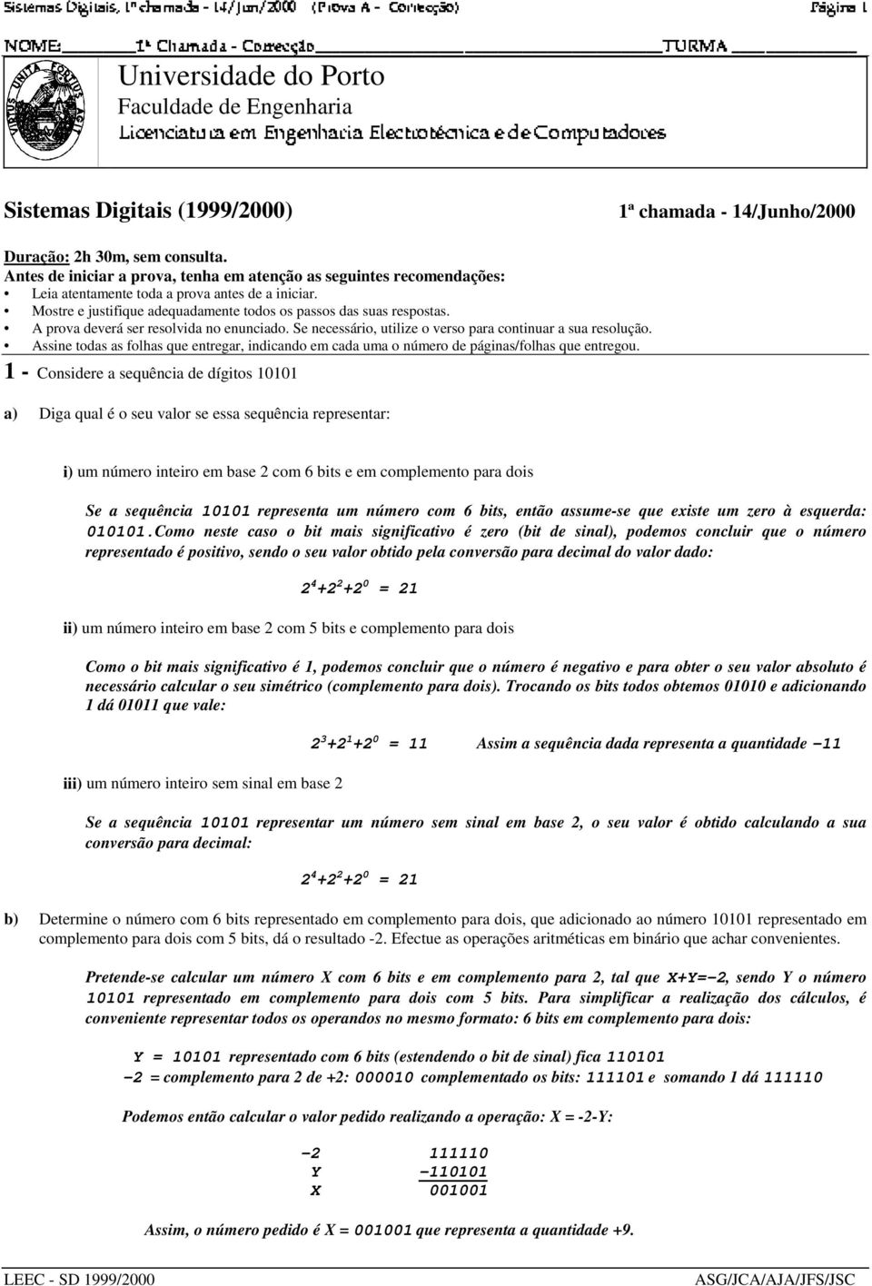 ntes de iniciar a prova, tenha em atenção as seguintes recomendações: Leia atentamente toda a prova antes de a iniciar. Mostre e justifique adequadamente todos os passos das suas respostas.