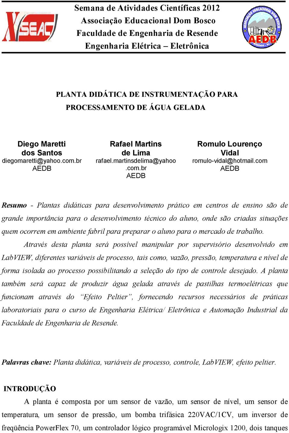 com AEDB Resumo - Plantas didáticas para desenvolvimento prático em centros de ensino são de grande importância para o desenvolvimento técnico do aluno, onde são criadas situações quem ocorrem em