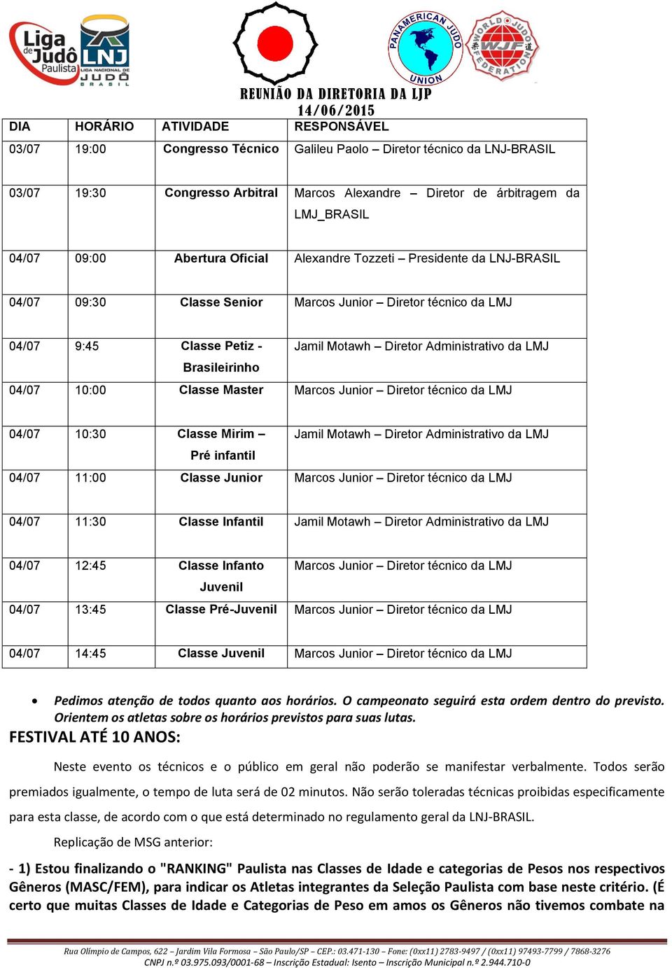 Brasileirinho 04/07 10:00 Classe Master Marcos Junior Diretor técnico da LMJ 04/07 10:30 Classe Mirim Jamil Motawh Diretor Administrativo da LMJ Pré infantil 04/07 11:00 Classe Junior Marcos Junior