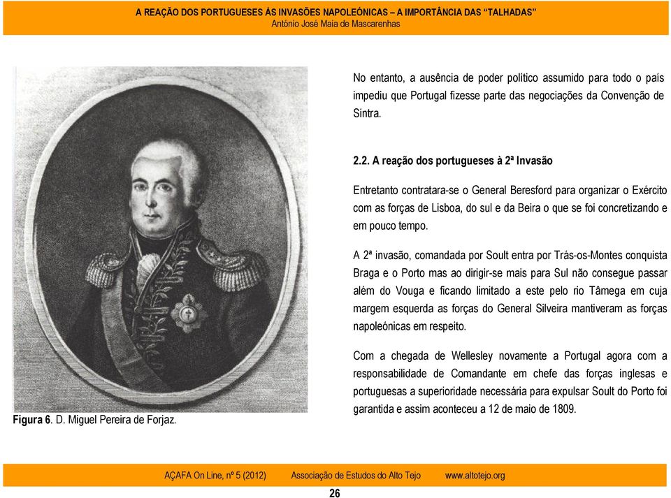 A 2ª invasão, comandada por Soult entra por Trás-os-Montes conquista Braga e o Porto mas ao dirigir-se mais para Sul não consegue passar além do Vouga e ficando limitado a este pelo rio Tâmega em