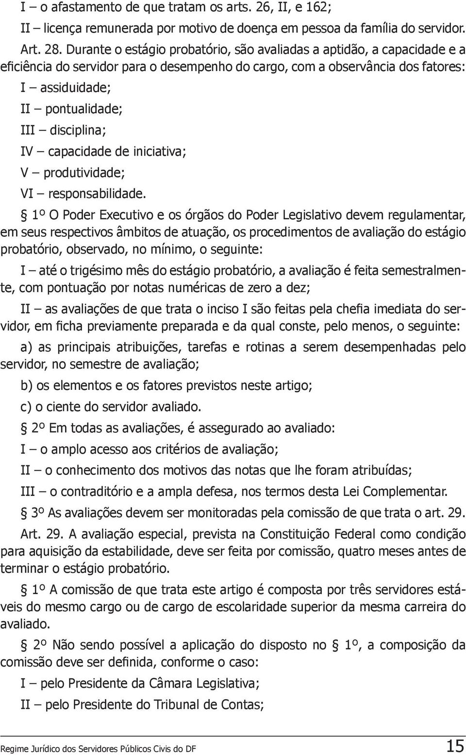 disciplina; IV capacidade de iniciativa; V produtividade; VI responsabilidade.