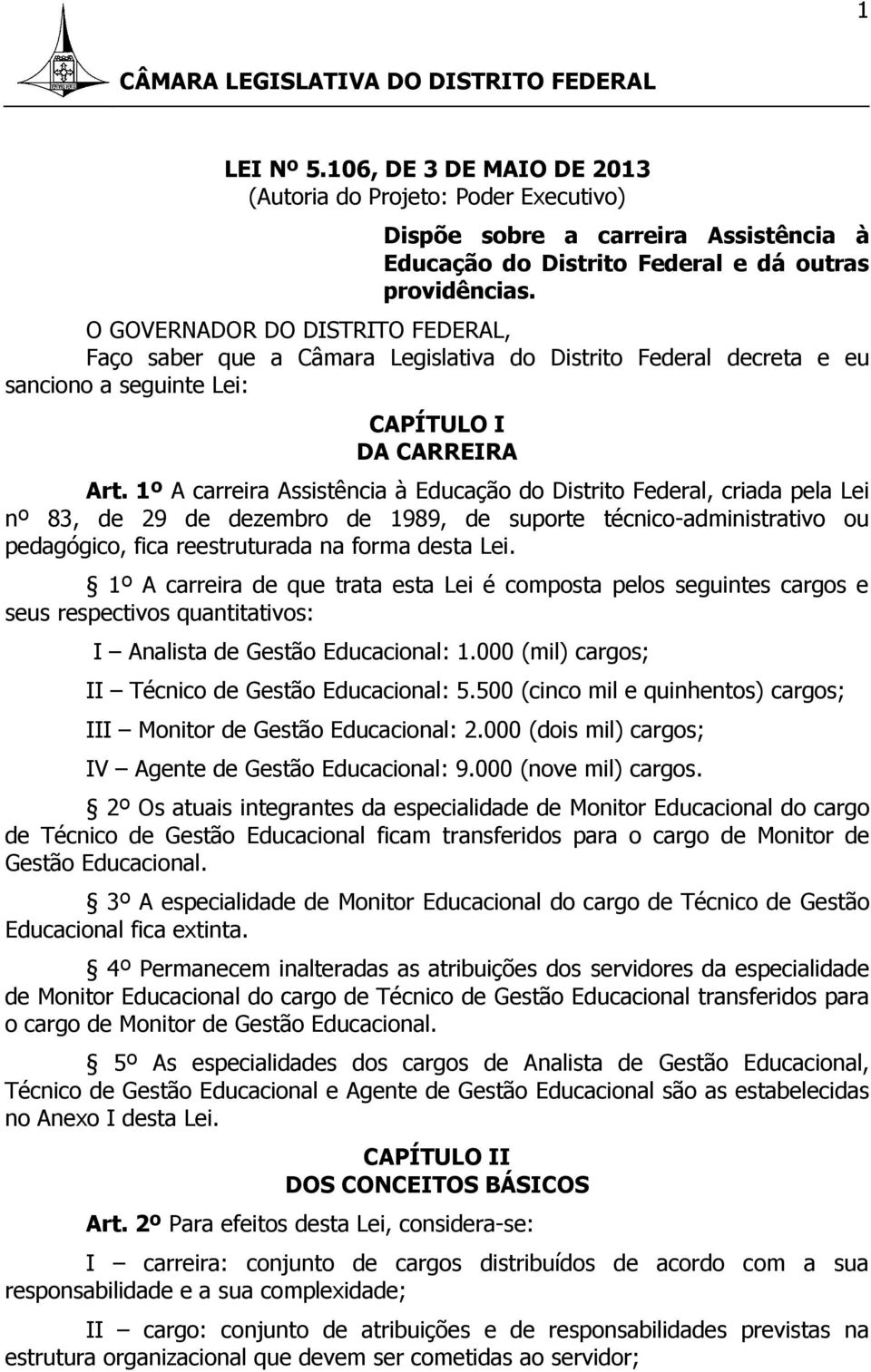 O GOVERNADOR DO DISTRITO FEDERAL, Faço saber que a Câmara Legislativa do Distrito Federal decreta e eu sanciono a seguinte Lei: CAPÍTULO I DA CARREIRA Art.