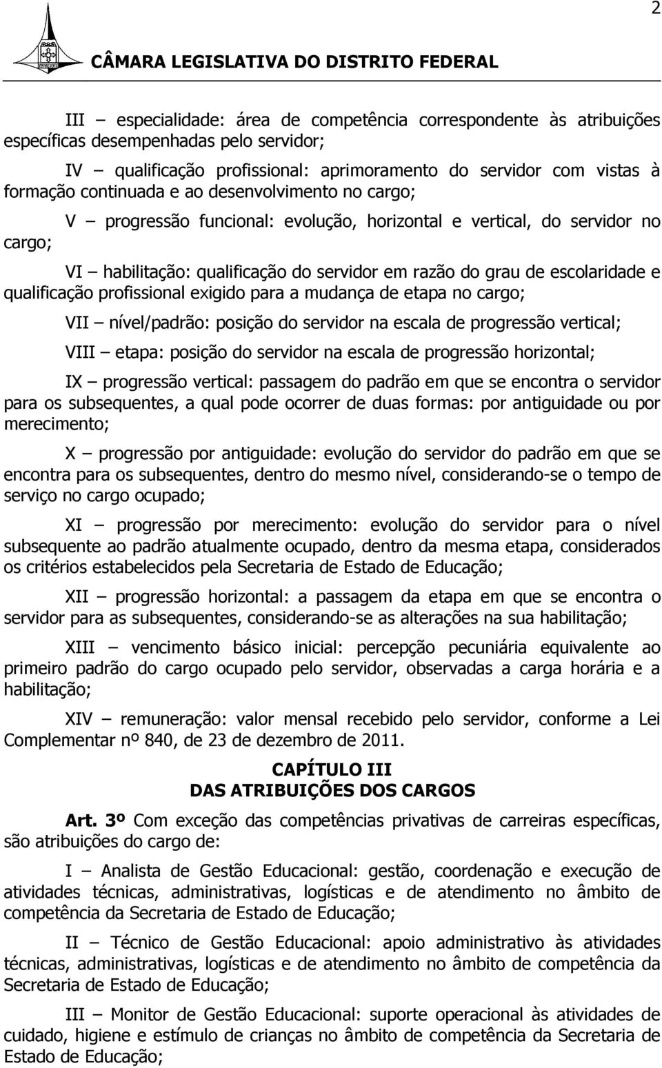 razão do grau de escolaridade e qualificação profissional exigido para a mudança de etapa no cargo; VII nível/padrão: posição do servidor na escala de progressão vertical; VIII etapa: posição do