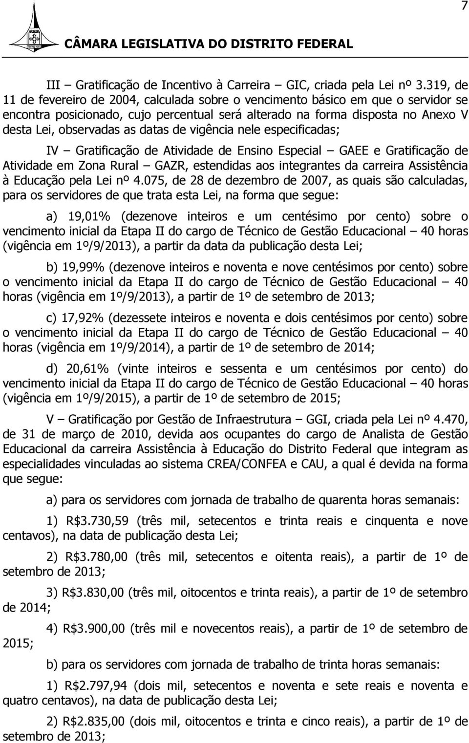 datas de vigência nele especificadas; IV Gratificação de Atividade de Ensino Especial GAEE e Gratificação de Atividade em Zona Rural GAZR, estendidas aos integrantes da carreira Assistência à