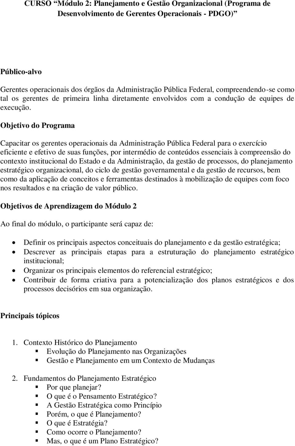 Objetivo do Programa Capacitar os gerentes operacionais da Administração Pública Federal para o exercício eficiente e efetivo de suas funções, por intermédio de conteúdos essenciais à compreensão do