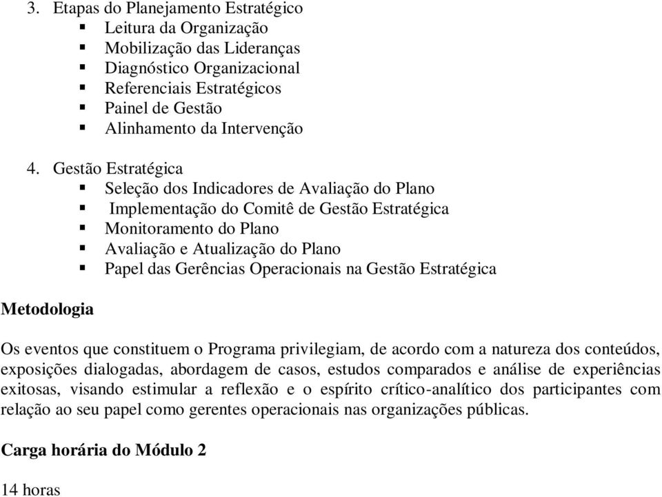 na Gestão Estratégica Metodologia Os eventos que constituem o Programa privilegiam, de acordo com a natureza dos conteúdos, exposições dialogadas, abordagem de casos, estudos comparados e análise de