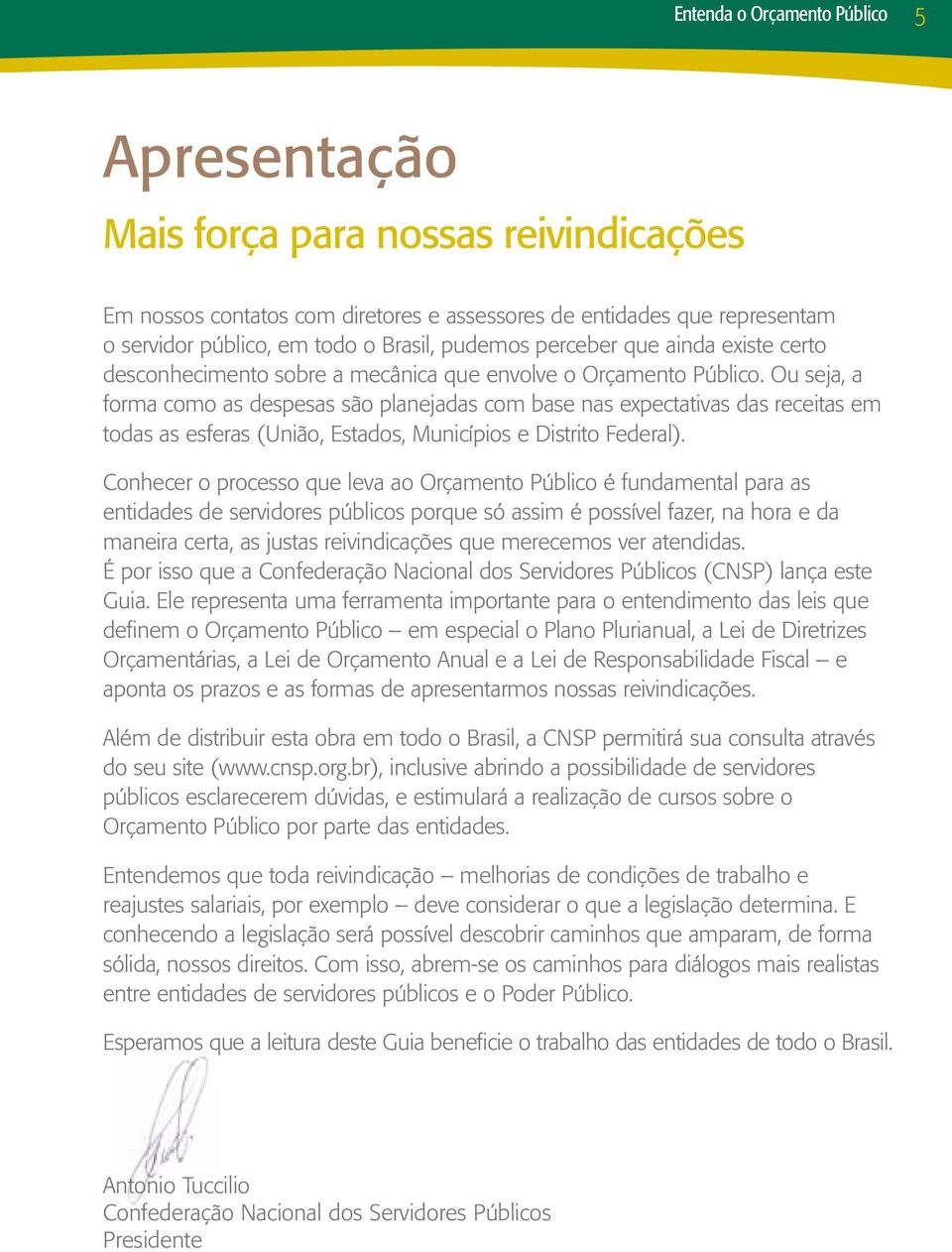 Ou seja, a forma como as despesas são planejadas com base nas expectativas das receitas em todas as esferas (União, Estados, Municípios e Distrito Federal).