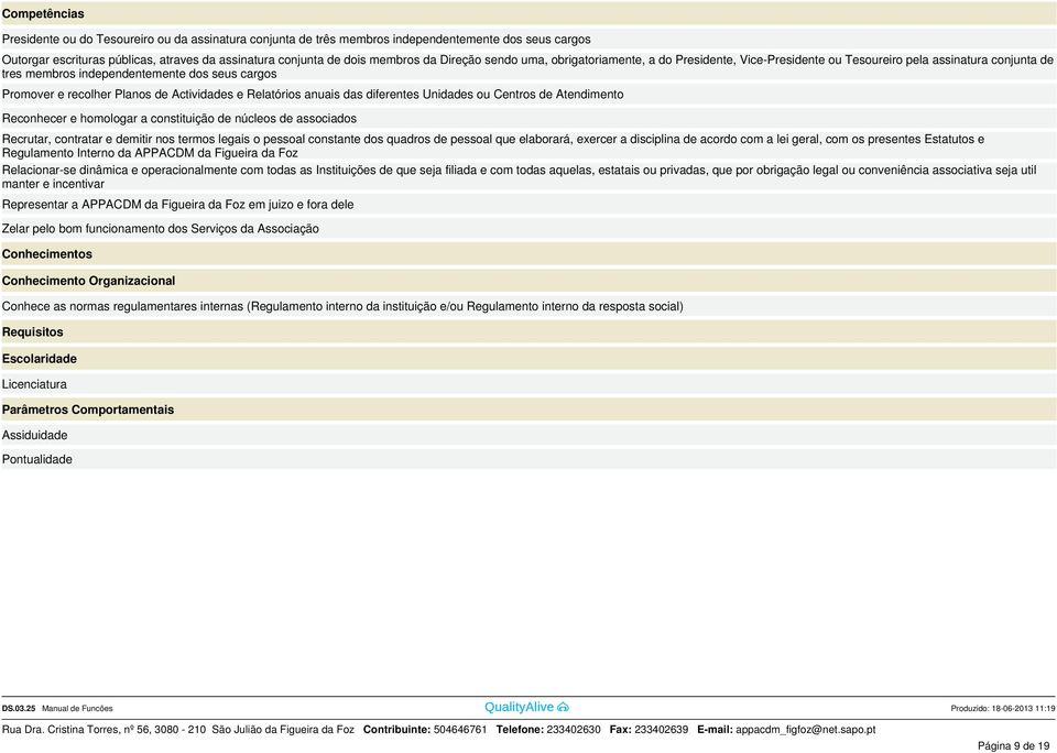 Actividades e Relatórios anuais das diferentes Unidades ou Centros de Atendimento Reconhecer e homologar a constituição de núcleos de associados Recrutar, contratar e demitir nos termos legais o