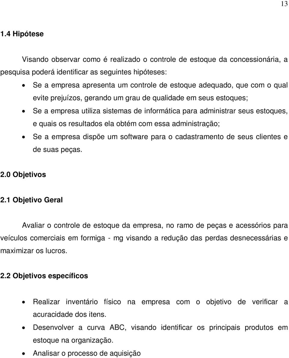 com essa administração; Se a empresa dispõe um software para o cadastramento de seus clientes e de suas peças. 2.0 Objetivos 2.