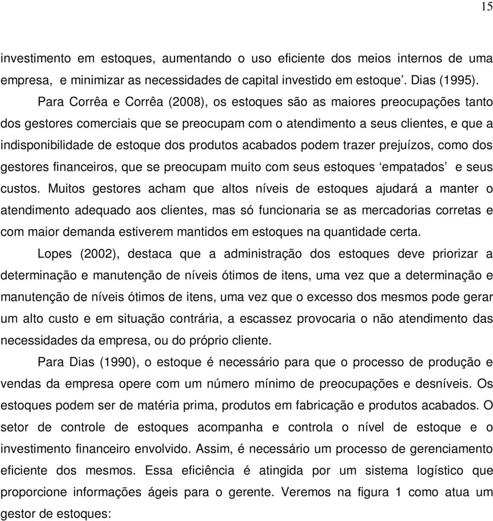 produtos acabados podem trazer prejuízos, como dos gestores financeiros, que se preocupam muito com seus estoques empatados e seus custos.