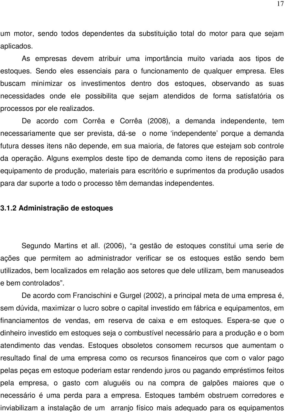 Eles buscam minimizar os investimentos dentro dos estoques, observando as suas necessidades onde ele possibilita que sejam atendidos de forma satisfatória os processos por ele realizados.