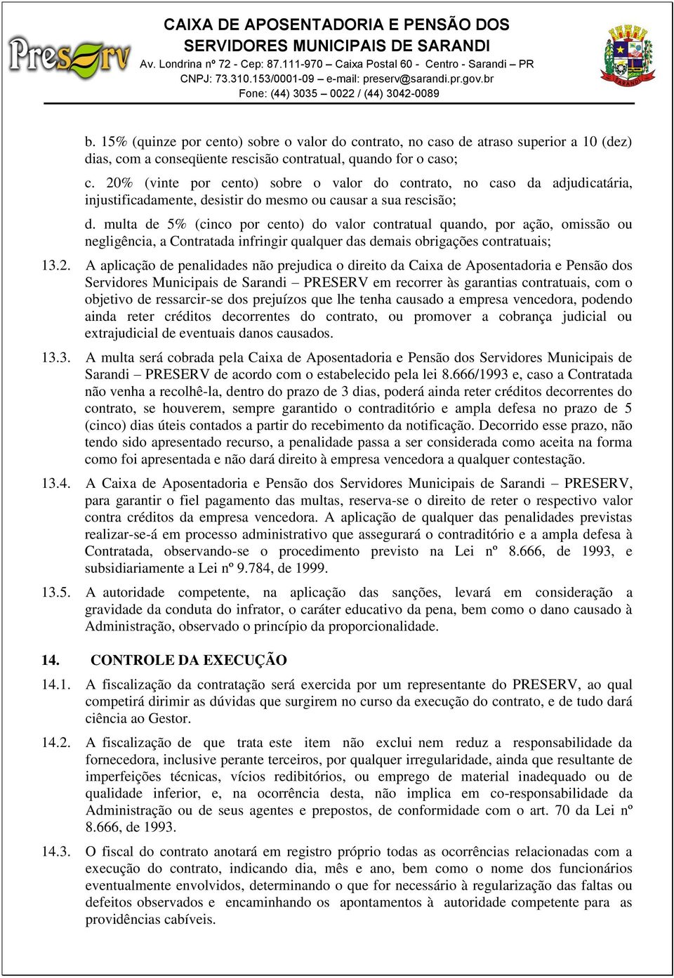 multa de 5% (cinco por cento) do valor contratual quando, por ação, omissão ou negligência, a Contratada infringir qualquer das demais obrigações contratuais; 13.2.