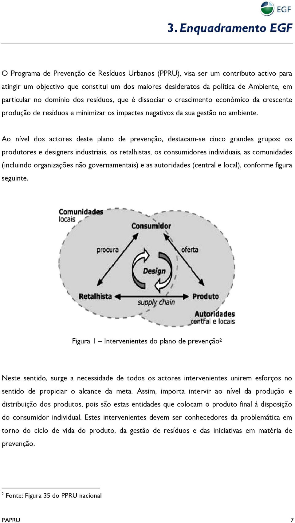 Ao nível dos actores deste plano de prevenção, destacam-se cinco grandes grupos: os produtores e designers industriais, os retalhistas, os consumidores individuais, as comunidades (incluindo