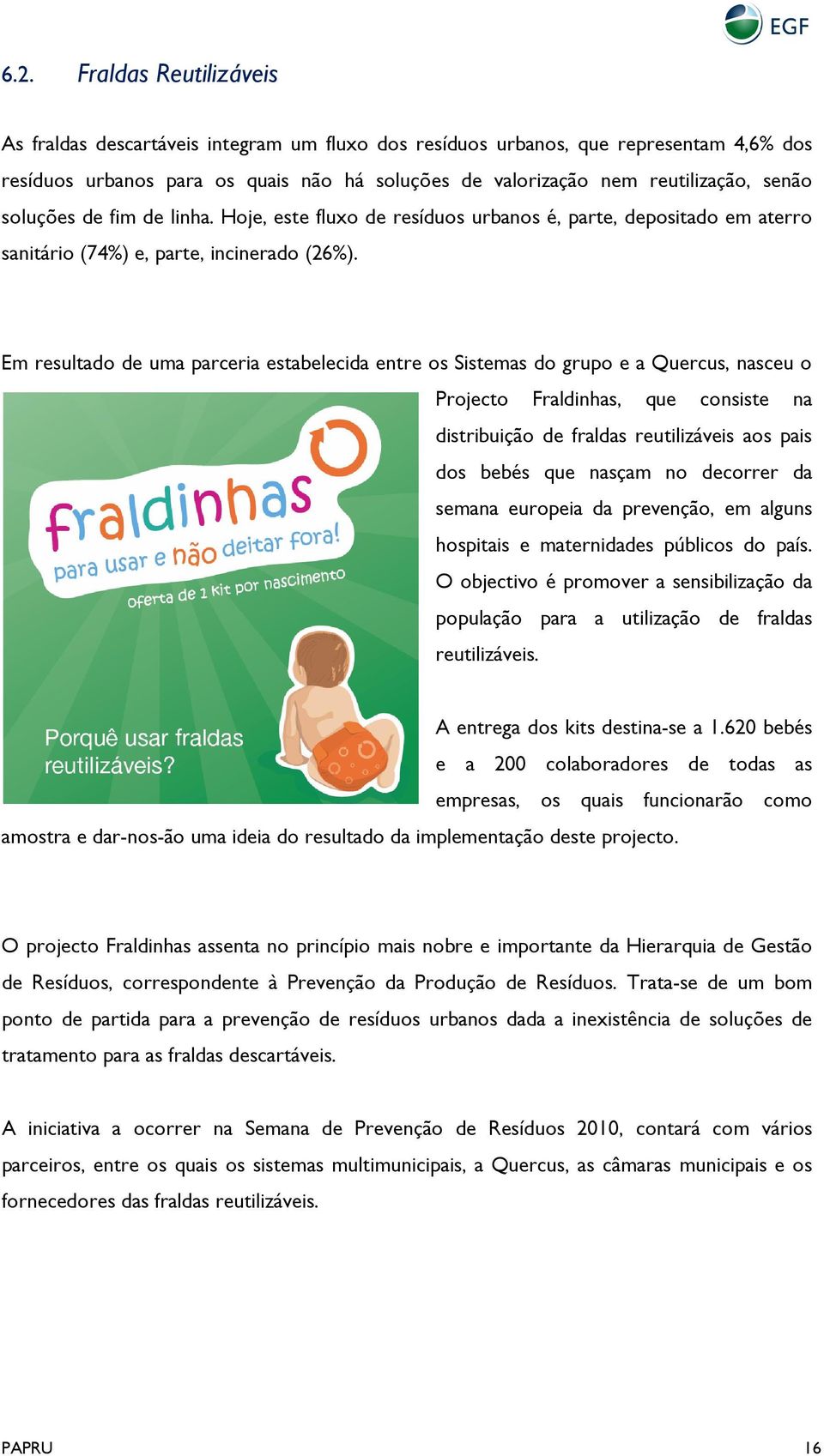 Em resultado de uma parceria estabelecida entre os Sistemas do grupo e a Quercus, nasceu o Projecto Fraldinhas, que consiste na distribuição de fraldas reutilizáveis aos pais dos bebés que nasçam no