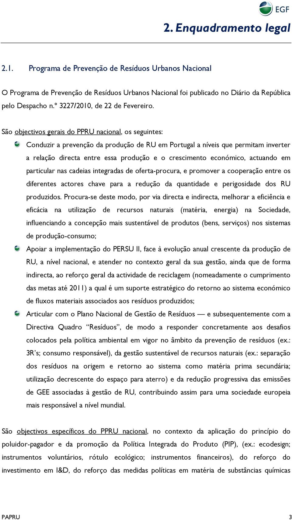 São objectivos gerais do PPRU nacional, os seguintes: Conduzir a prevenção da produção de RU em Portugal a níveis que permitam inverter a relação directa entre essa produção e o crescimento
