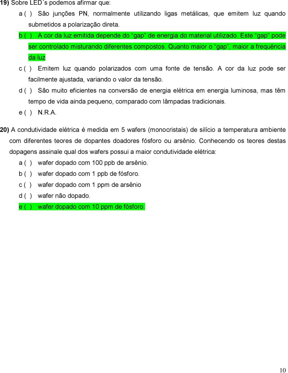 Quanto maior o gap, maior a frequência da luz c ( ) Emitem luz quando polarizados com uma fonte de tensão. A cor da luz pode ser facilmente ajustada, variando o valor da tensão.