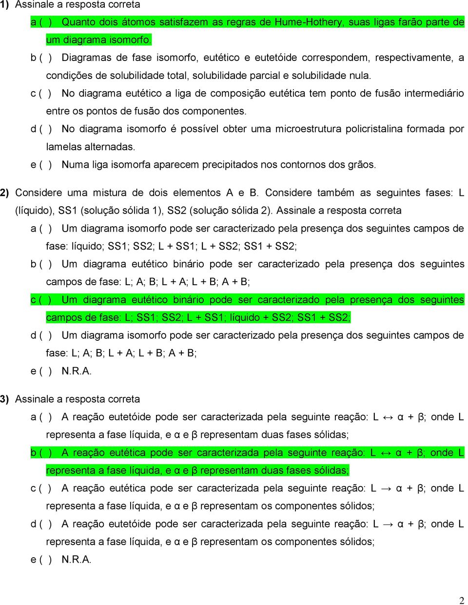 c ( ) No diagrama eutético a liga de composição eutética tem ponto de fusão intermediário entre os pontos de fusão dos componentes.