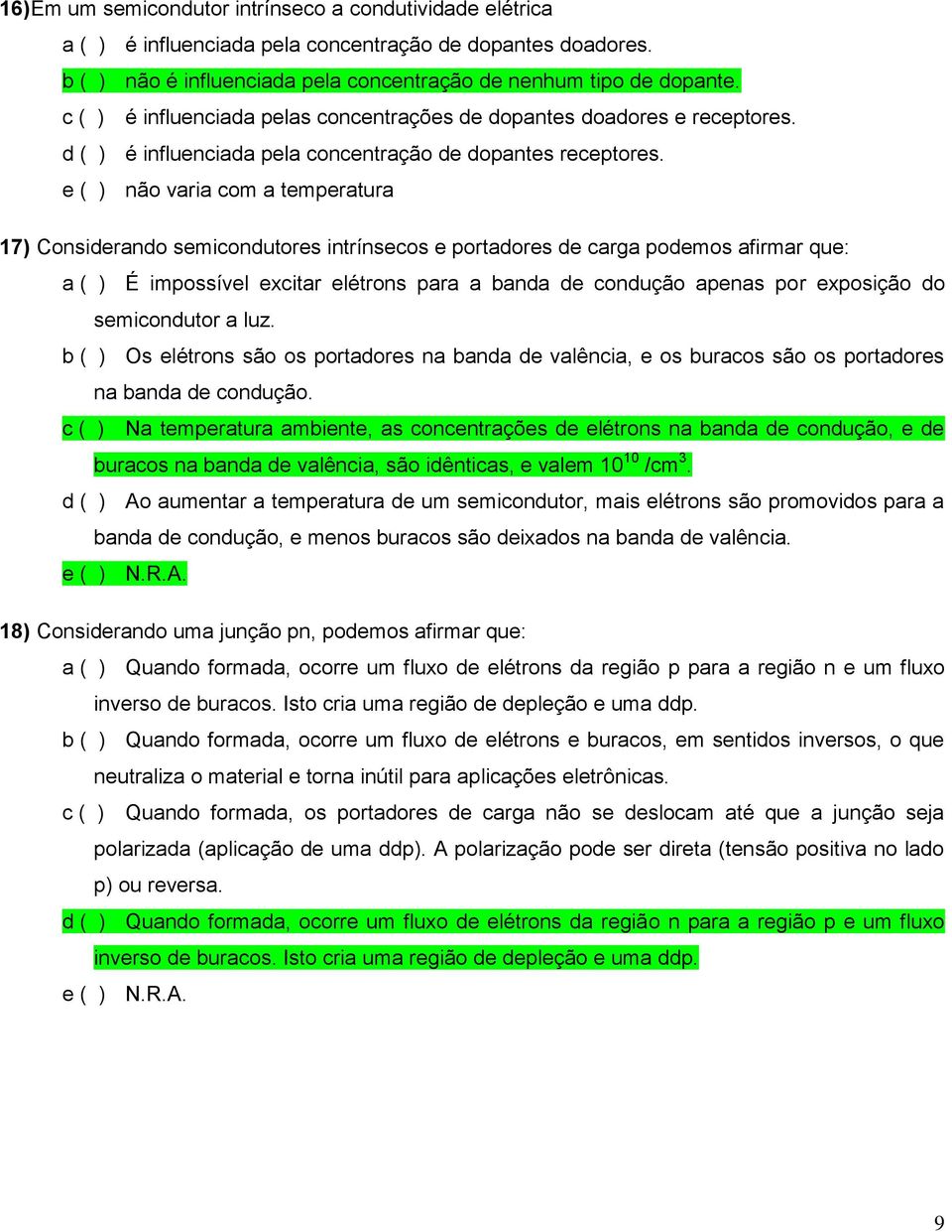 e ( ) não varia com a temperatura 17) Considerando semicondutores intrínsecos e portadores de carga podemos afirmar que: a ( ) É impossível excitar elétrons para a banda de condução apenas por