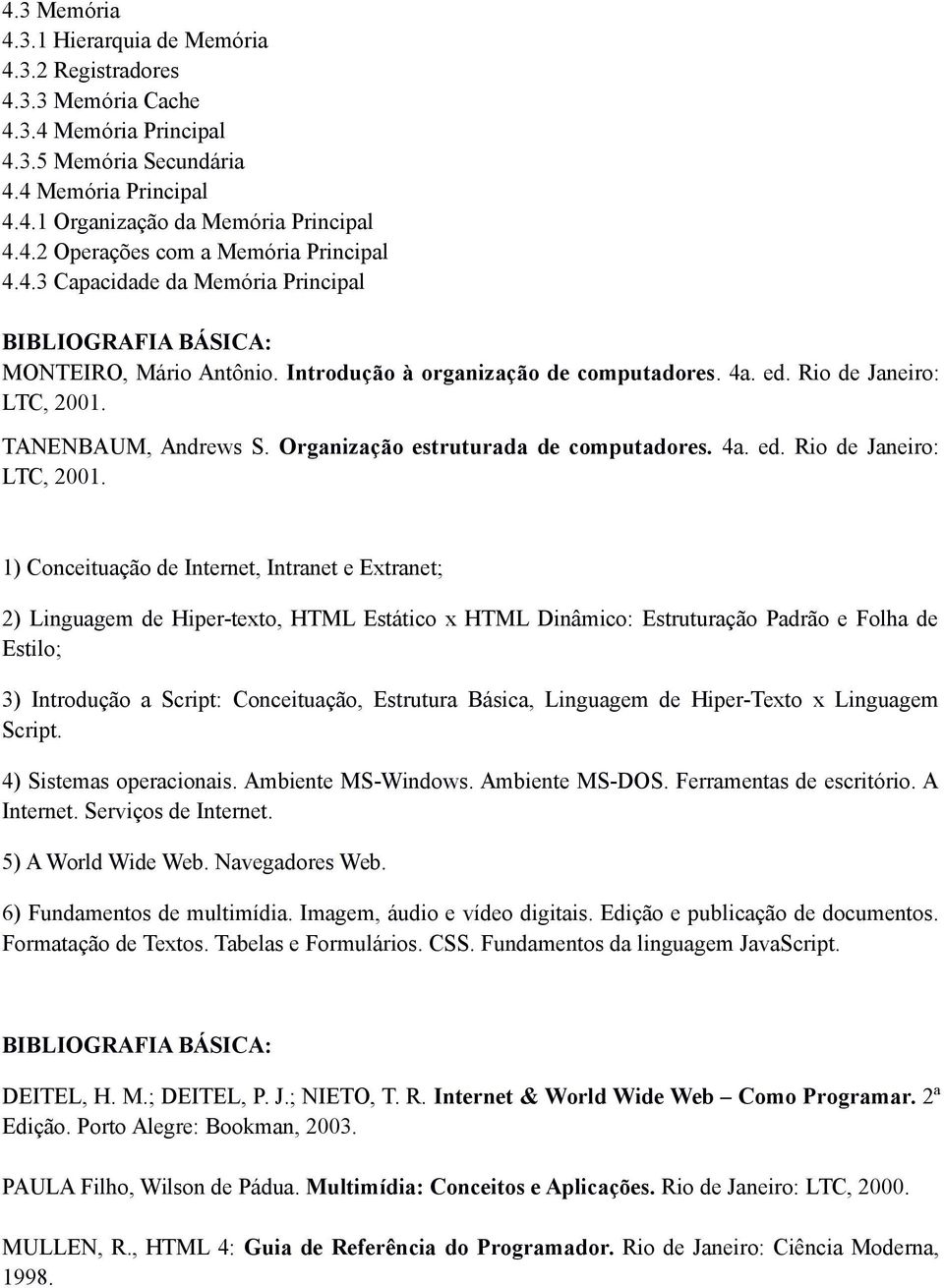 Organização estruturada de computadores. 4a. ed. Rio de Janeiro: LTC, 2001.