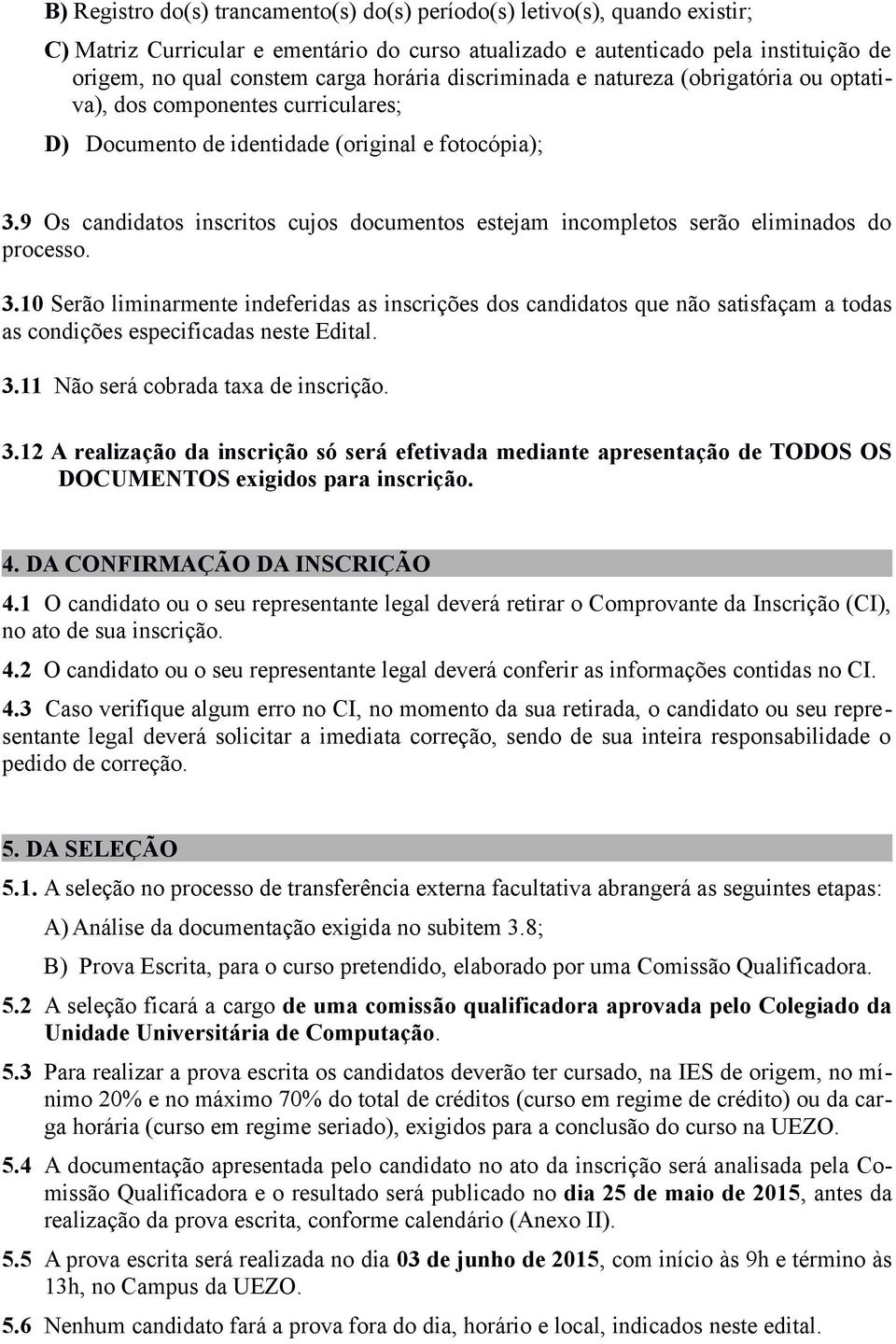 9 Os candidatos inscritos cujos documentos estejam incompletos serão eliminados do processo. 3.